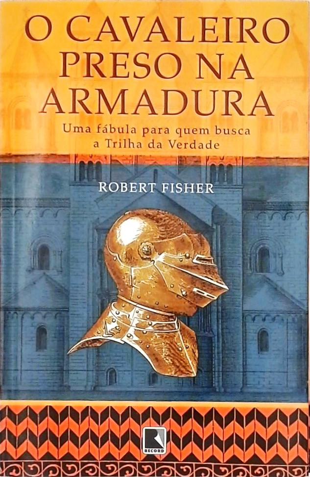 O Cavaleiro Preso Na Armadura Robert Fisher Traça Livraria e Sebo