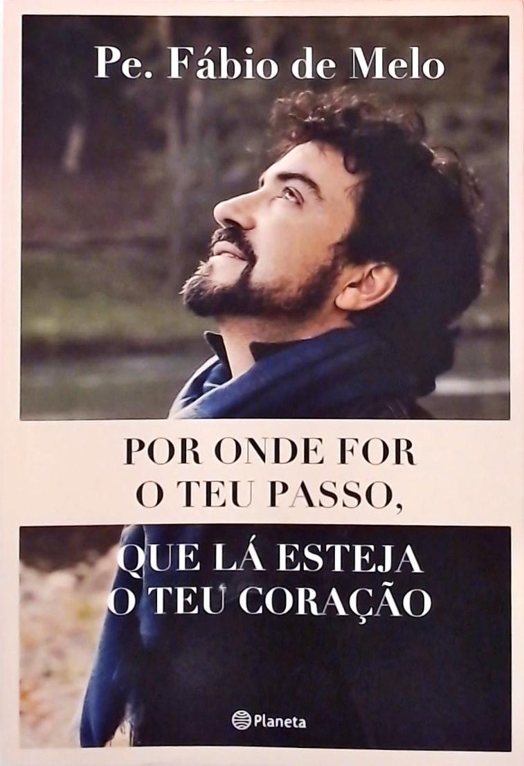 Por Onde For O Teu Passo, Que Lá Esteja O Teu Coração