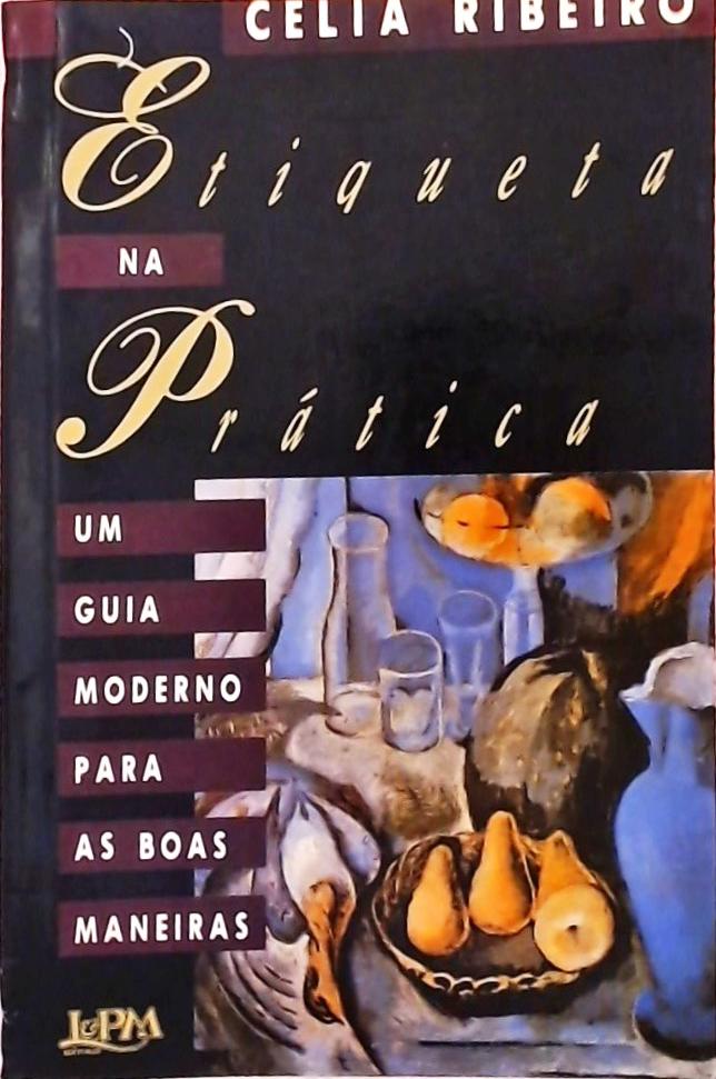 Etiqueta na Prática - Um Guia Moderno para as Boas Maneiras