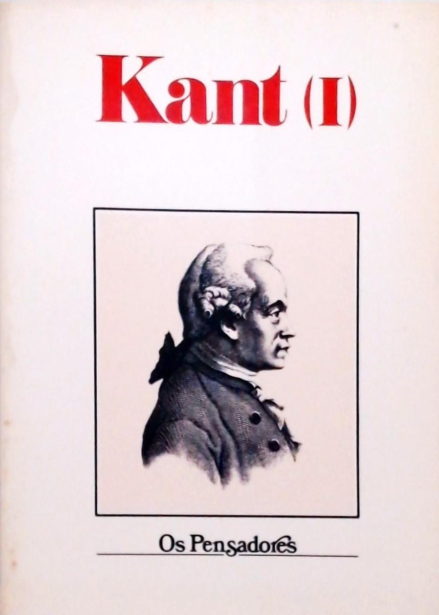 Os Pensadores - Kant - Volume 1