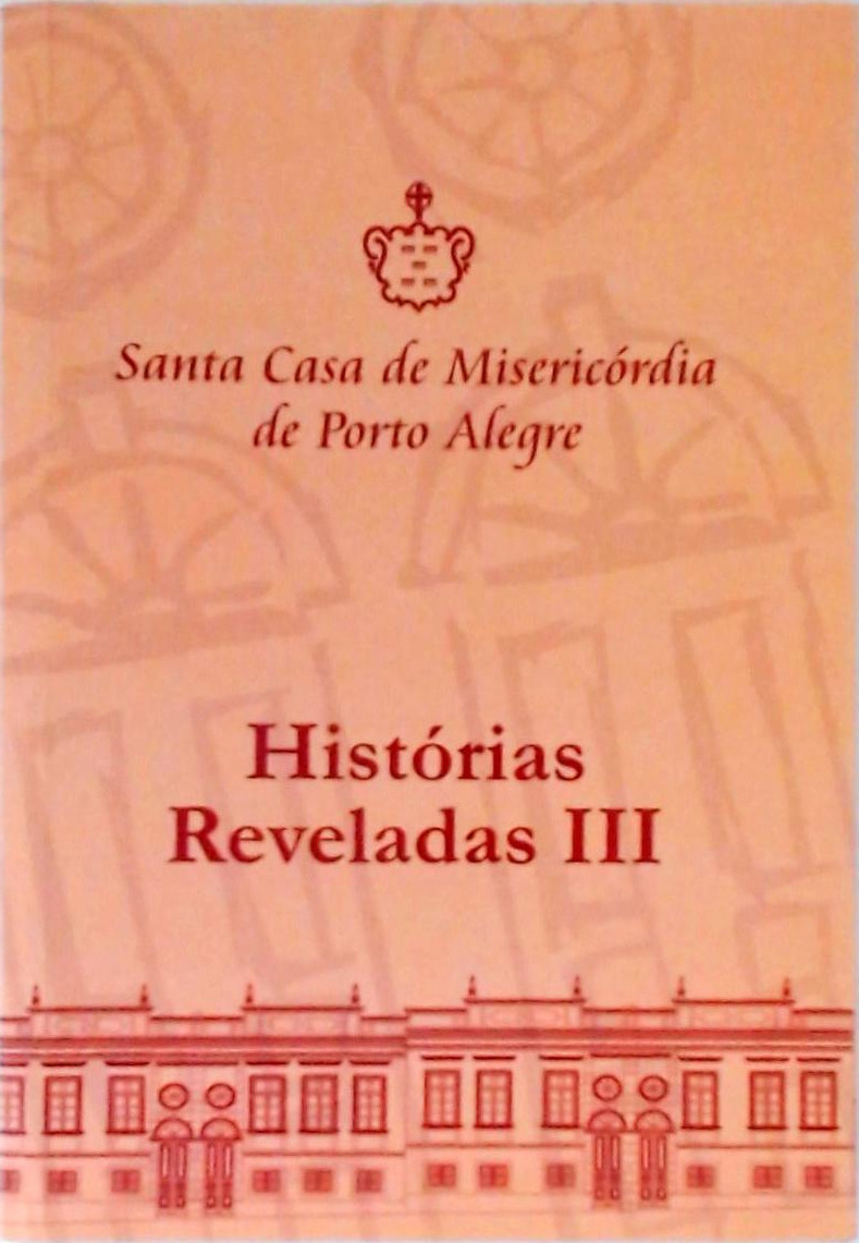 Santa Casa De Misericórdia De Porto Alegre - Histórias Reveladas III