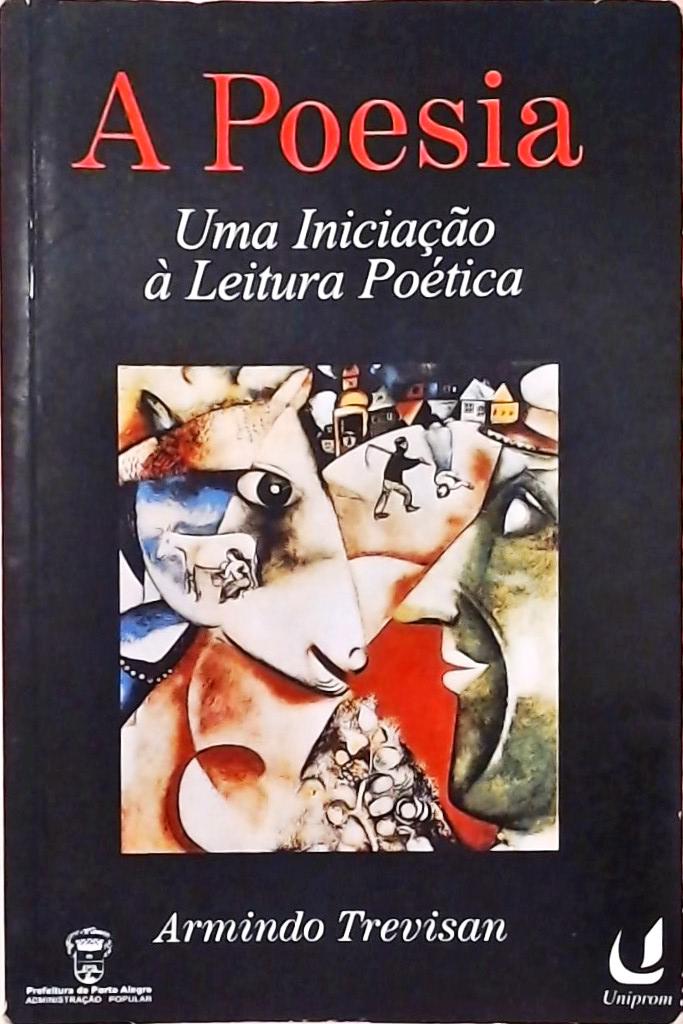 A Poesia - Uma Iniciação À Leitura Poética