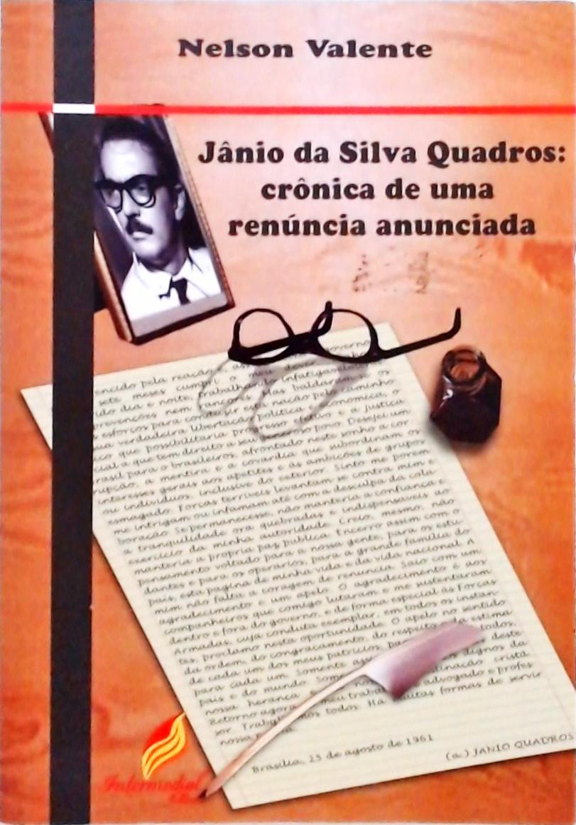 Jânio Da Silva Quadros - Crônica De Uma Renúncia Anunciada