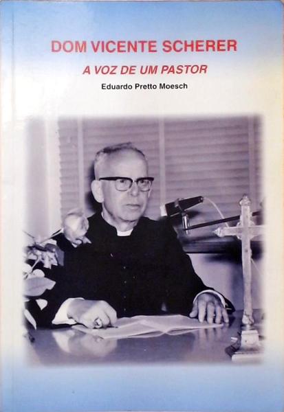 Dom Vicente Scherer - A Voz De Um Pastor