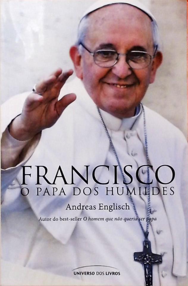 Francisco - O Papa Dos Humildes