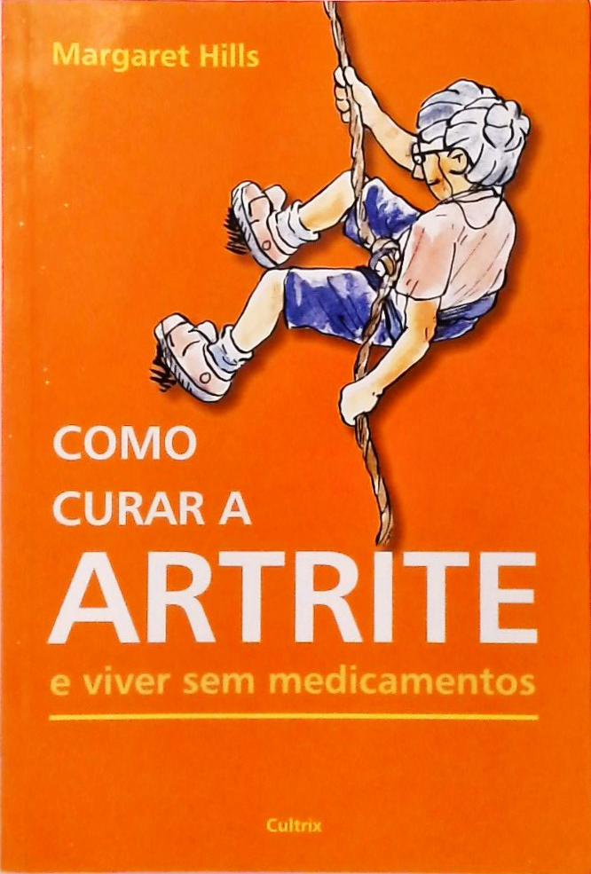 Como Curar A Artrite E Viver Sem Medicamentos