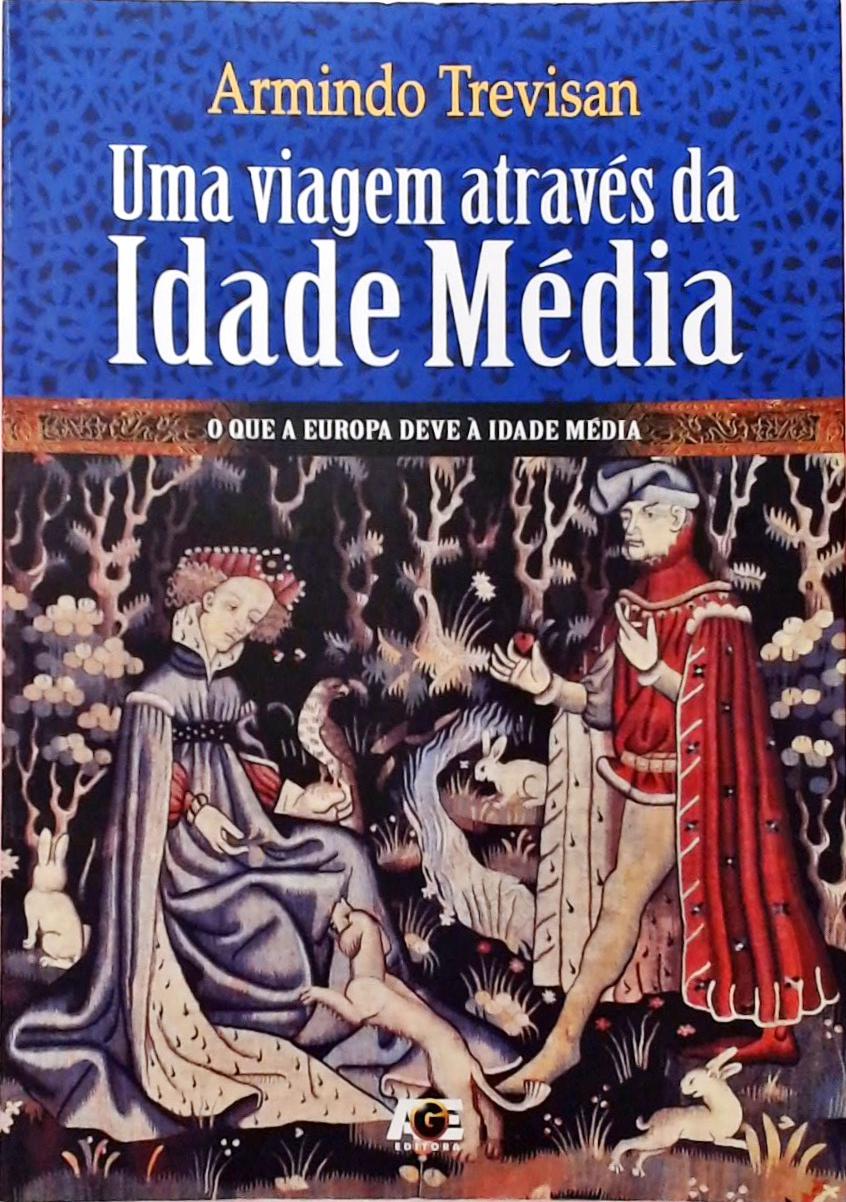 Uma Viagem Através Da Idade Média - O Que A Europa Deve À Idade Média