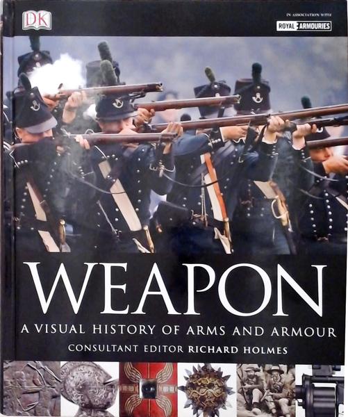Weapon - A Visual History Of Arms And Armour