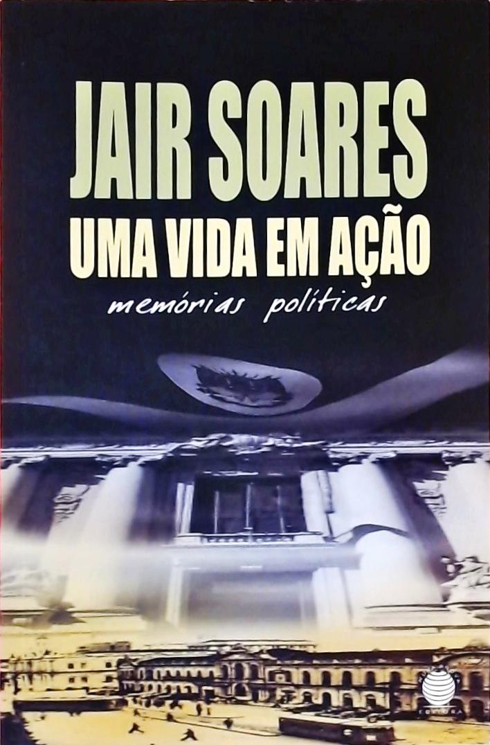 Uma Vida Em Ação - Memórias Políticas