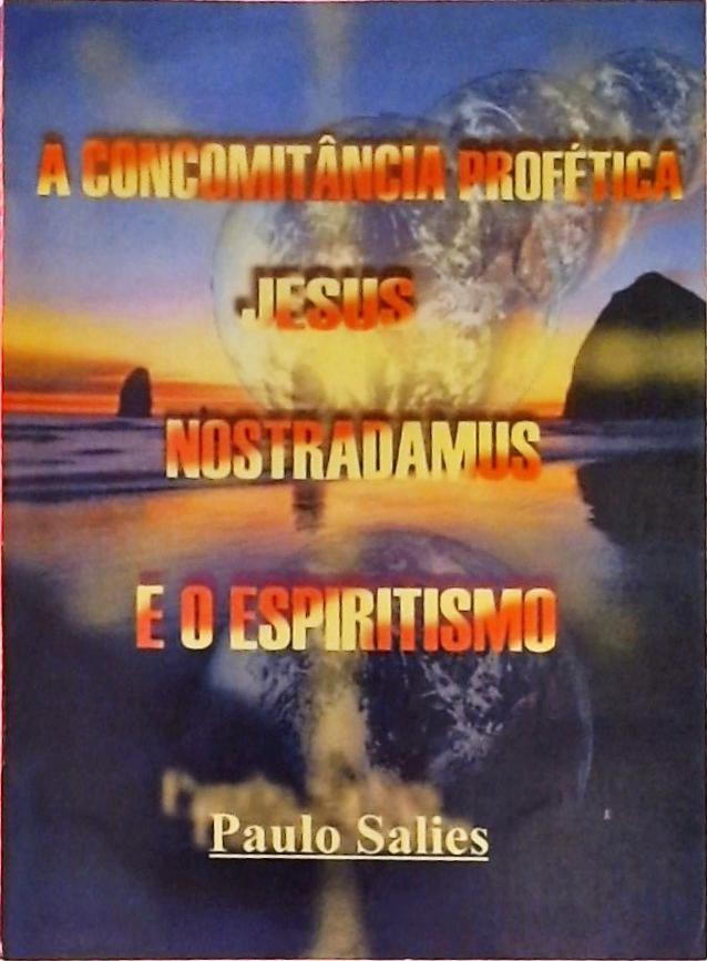 A Concomitância Profética - Jesus, Nostradamus E O Espiritismo