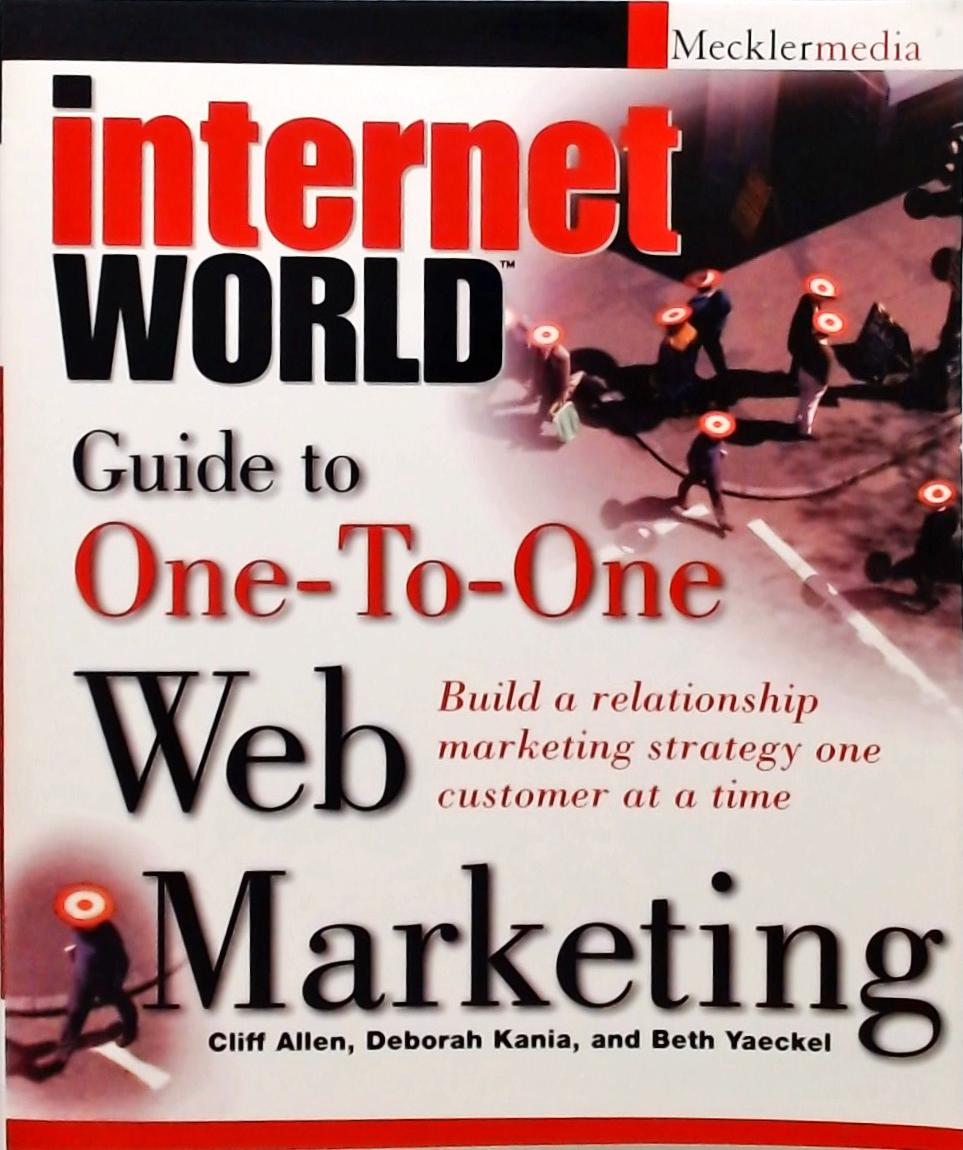 Internet World - Guide to One–To–One Web Marketing