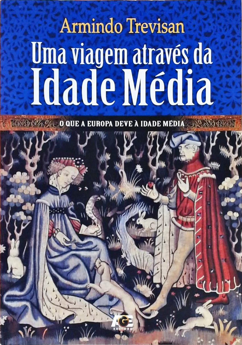 Uma Viagem Através Da Idade Média - O Que A Europa Deve À Idade Média