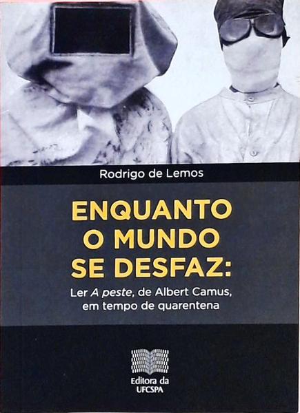 Enquanto O Mundo Se Desfaz - Ler A Peste, De Albert Camus