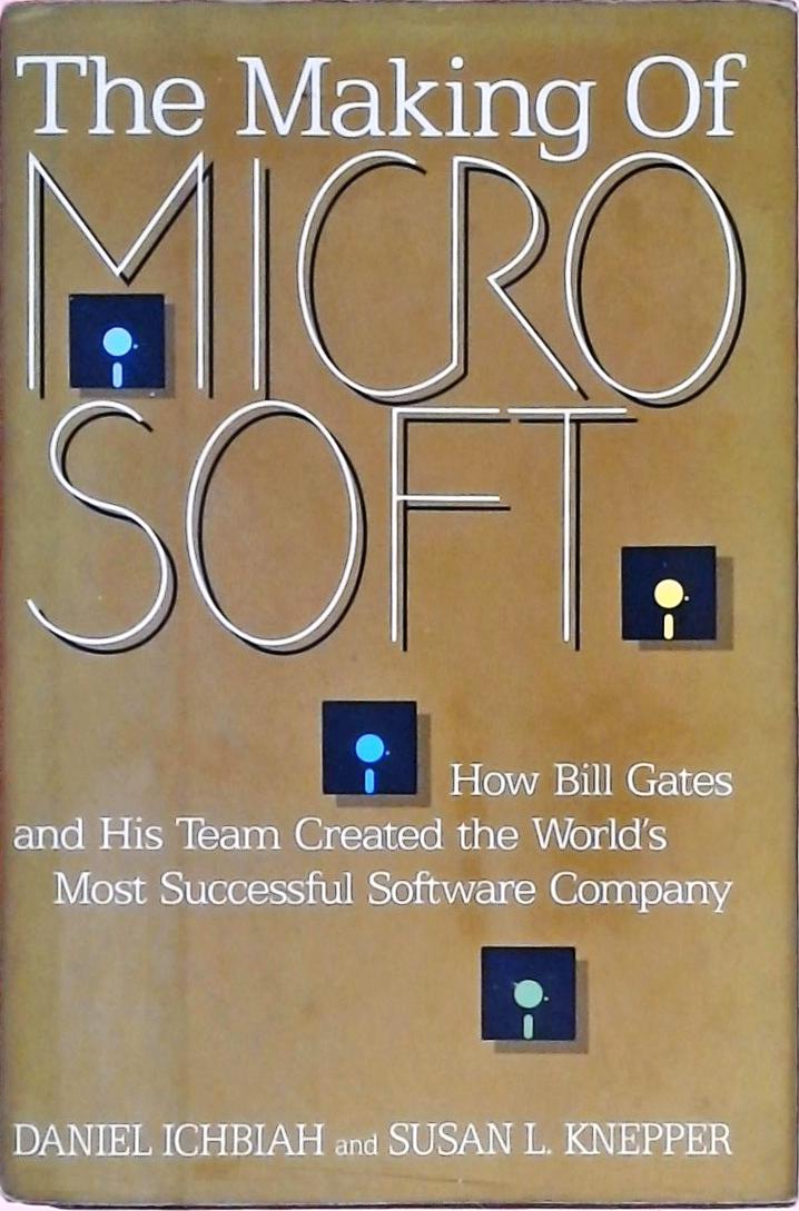 The Making of Microsoft - How Bill Gates and His Team Created the World's Most Successful Software C