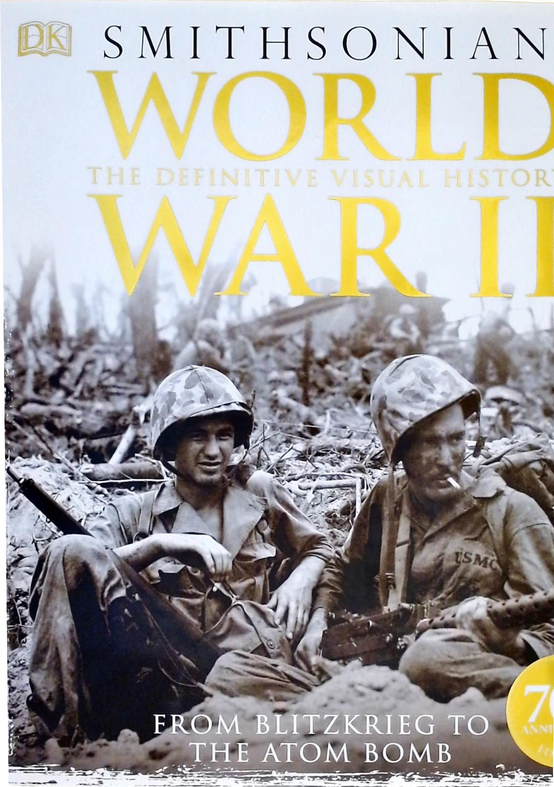 World War II - The Definitive Visual History From Blitzkrieg to the Atom Bomb