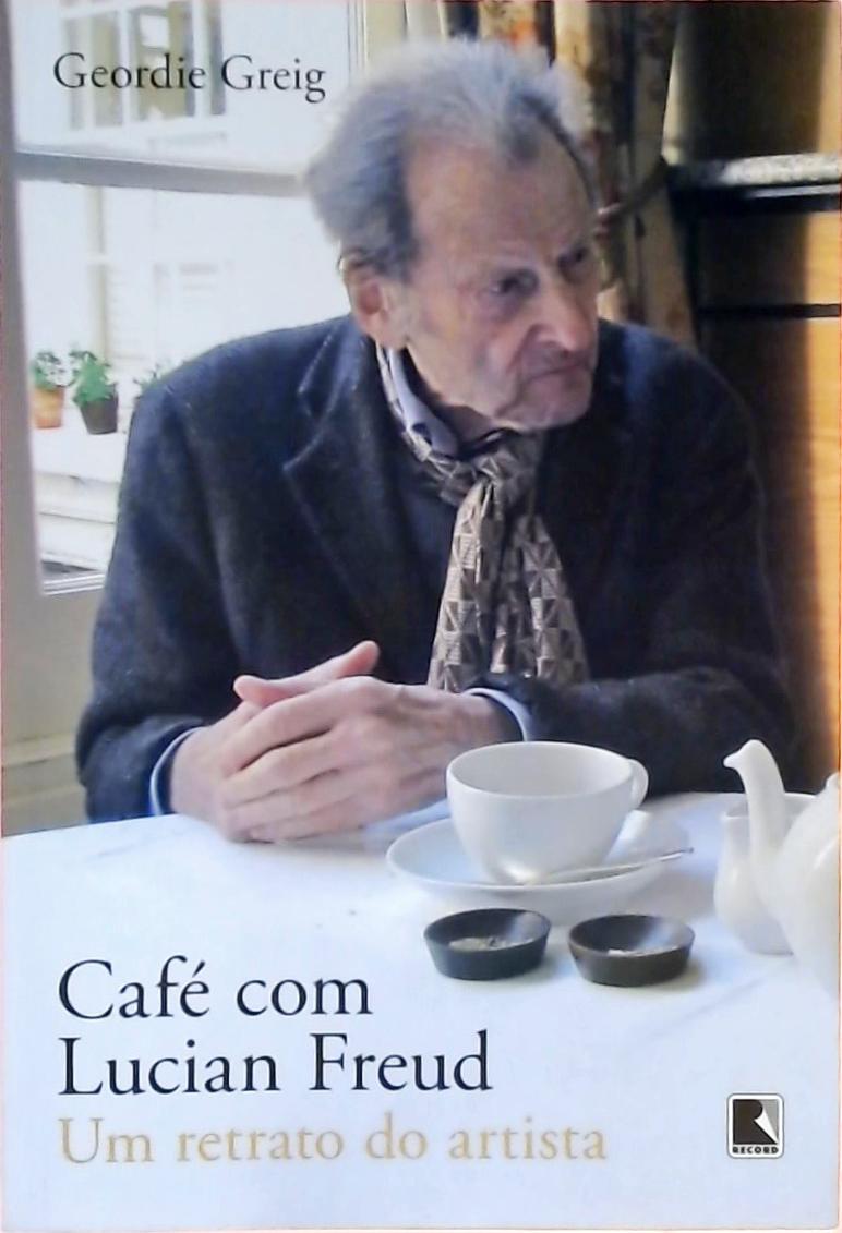 Café Com Lucian Freud - Um Retrato Do Artista