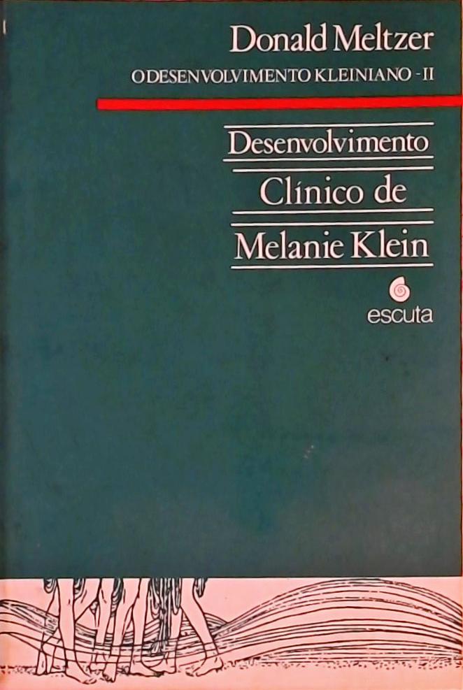 O Desenvolvimento Kleiniano II - Desenvolvimento Clínico de Melanie Klein