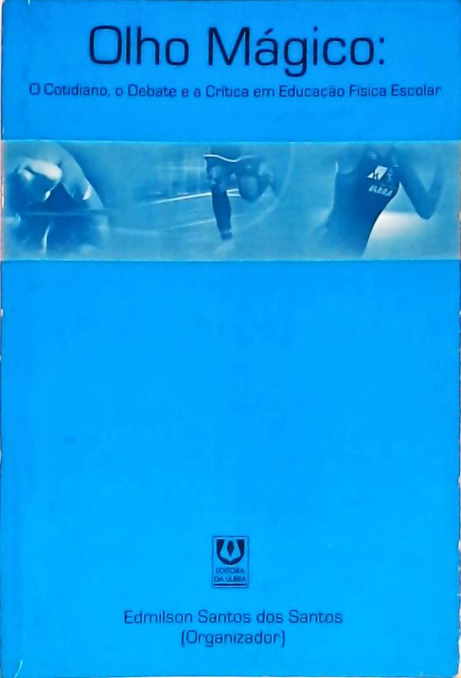 Olho Mágico - O Cotidiano, O Debate E A Critica Em Educacao Fisica Escolar