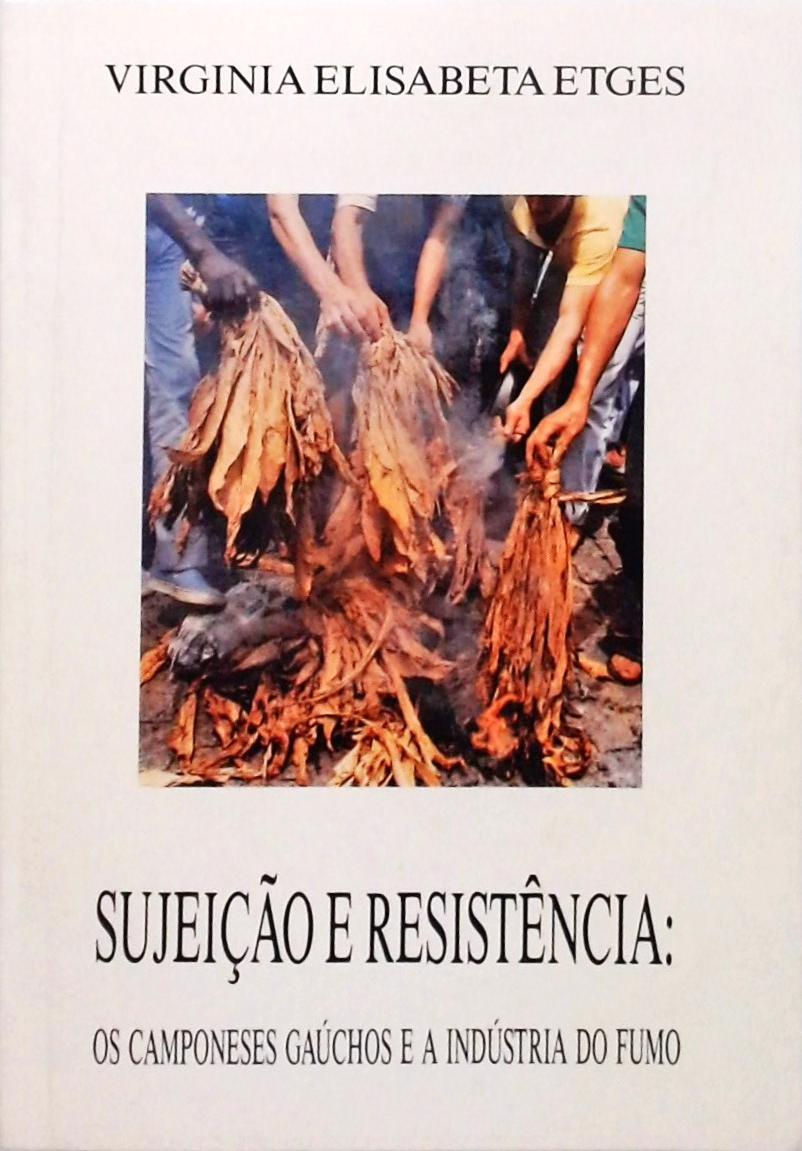 Sujeição e Resistência - Os Camponeses Gaúchos e a Indústria do Fumo