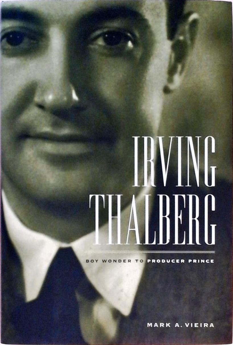 Irving Thalberg - Boy Wonder to Producer Prince