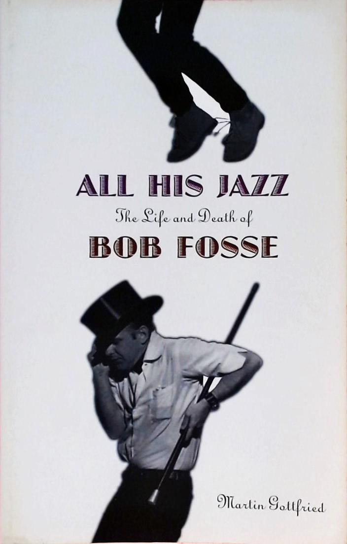 All His Jazz - The Life And Death Of Bob Fosse