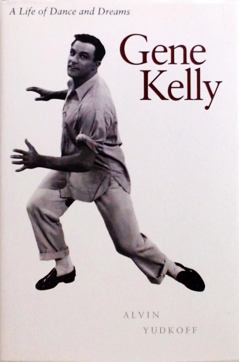 Gene Kelly A Life Of Dance And Dreams
