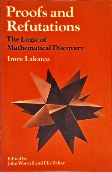 Proofs And Refutations - The Logic Of Mathematical Discovery