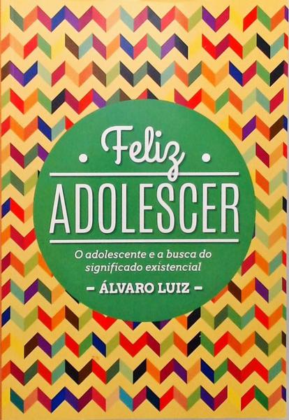 Feliz Adolescer - O Adolescente E A Busca Do Significado Existencial