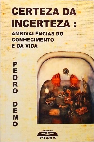 Certeza Da Incerteza - Ambivalências Do Conhecimento E Da Vida