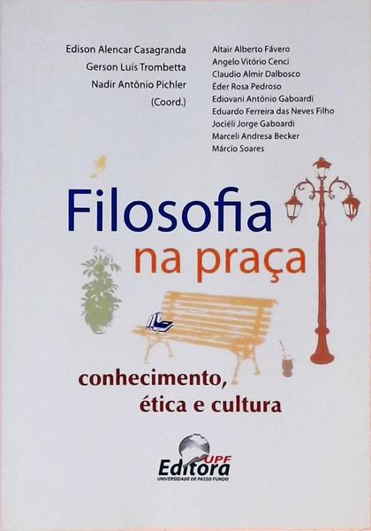 Filosofia Na Praça - Conhecimento Ética E Cultura