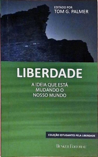 Liberdade - A Ideia Que Está Mudando O Nosso Mundo