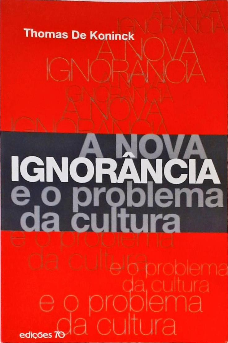 A Nova Ignorância E O Problema Da Cultura 