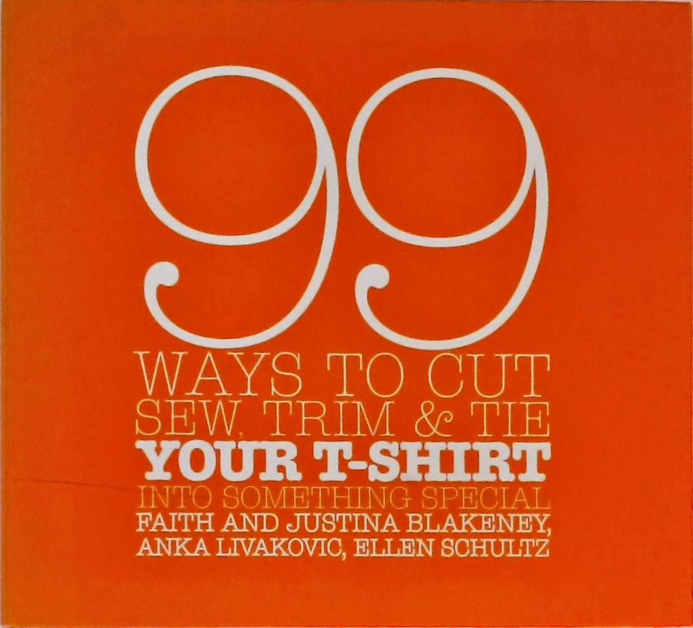 99 Ways to Cut, Sew, Trim, and Tie Your T-Shirt Into Something Special