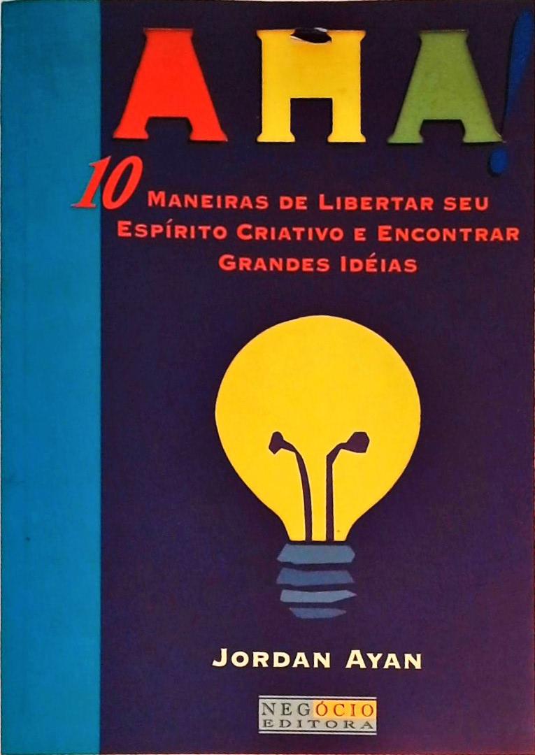 Aha! 10 Maneiras De Libertar Seu Espírito Criativo E Encontrar Grandes Idéias