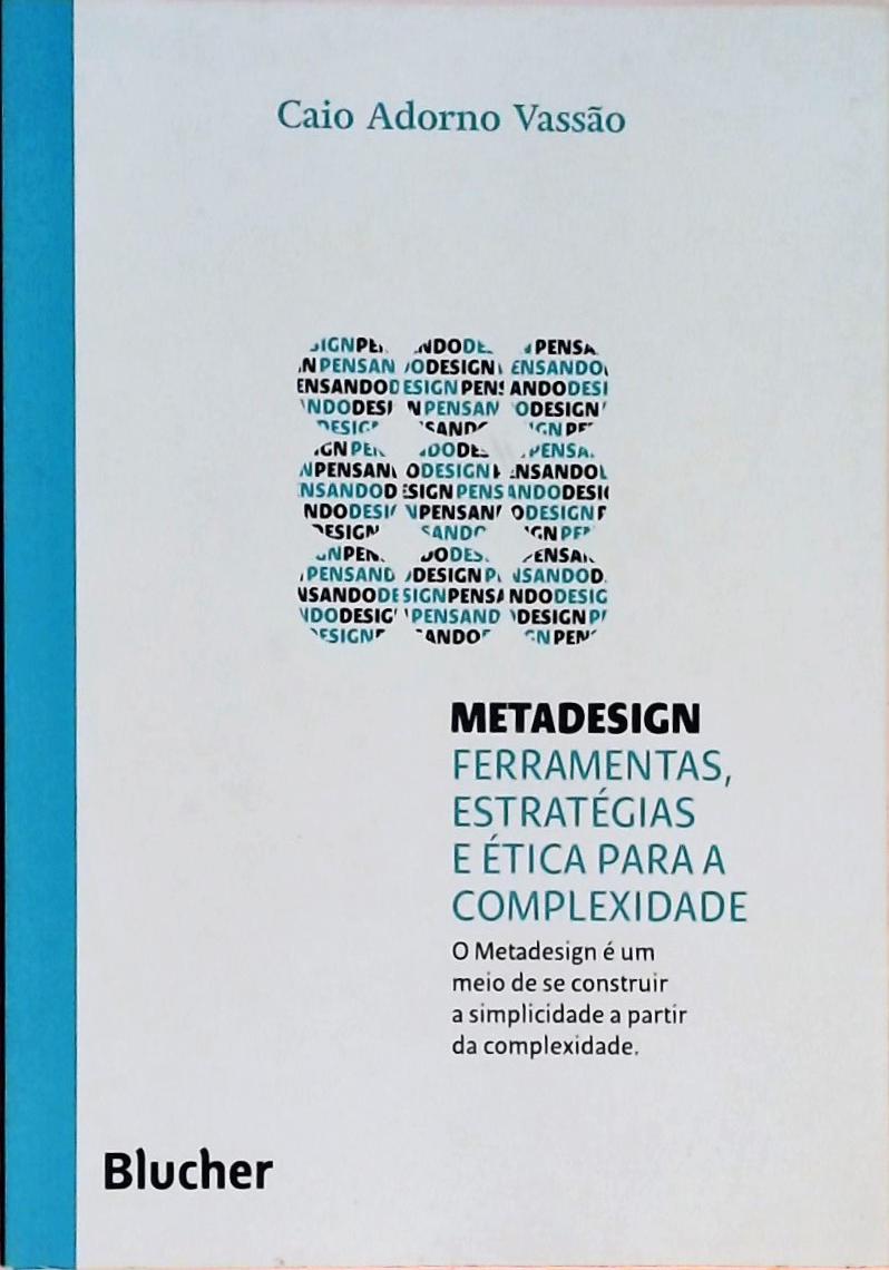 Metadesign - Ferramentas, Estratégias E Ética Para A Complexidade