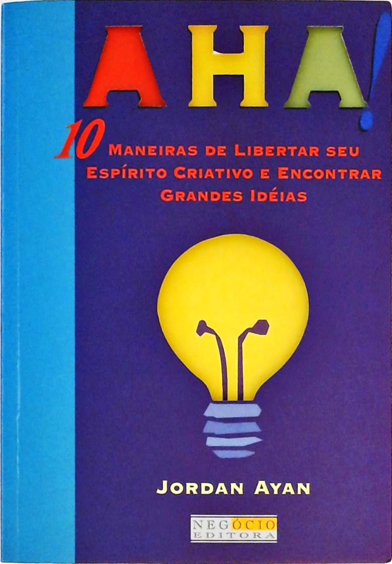 Aha! 10 Maneiras De Libertar Seu Espírito Criativo E Encontrar Grandes Idéias