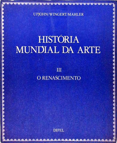 História Mundial Da Arte - Renascimento - Volume 3