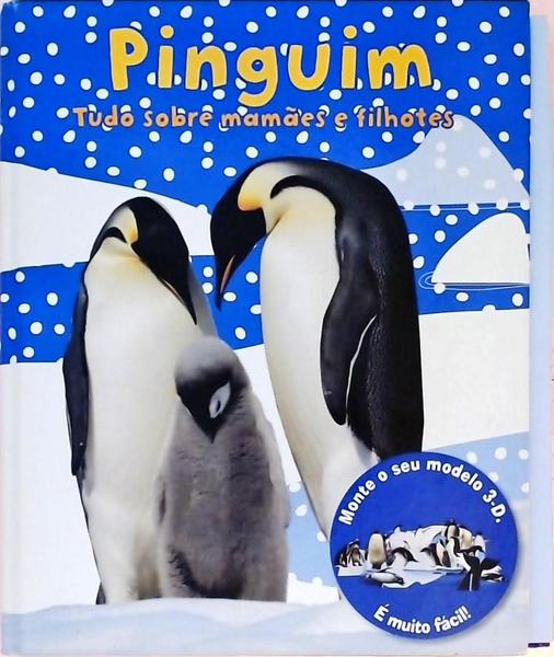Pinguim - Tudo Sobre Mamães E Filhotes