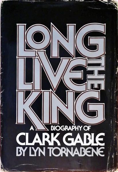 Long Live The King - A Biography Of Clark Gable