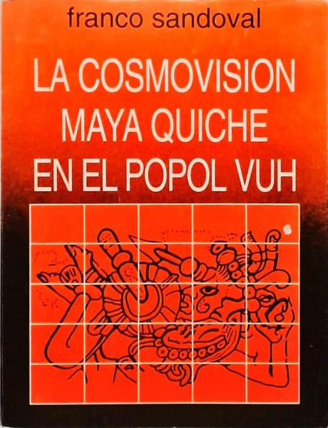 La Cosmovision Maya Quiche En Le Popol Vuh