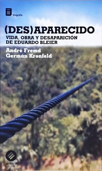 Desaparecido - Vida Obra Y Desaparición De Eduardo Bleier