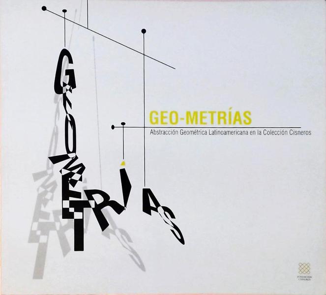 Geo-Metrías - Abstracción Geométrica Latinoamericana En La Colección Cisneros