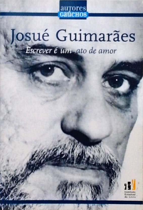 Josué Guimarães - Escrever É Um Ato De Amor