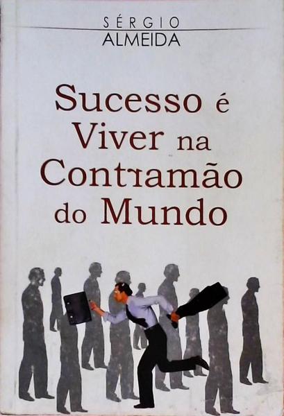 Sucesso É Viver Na Contramão Do Mundo