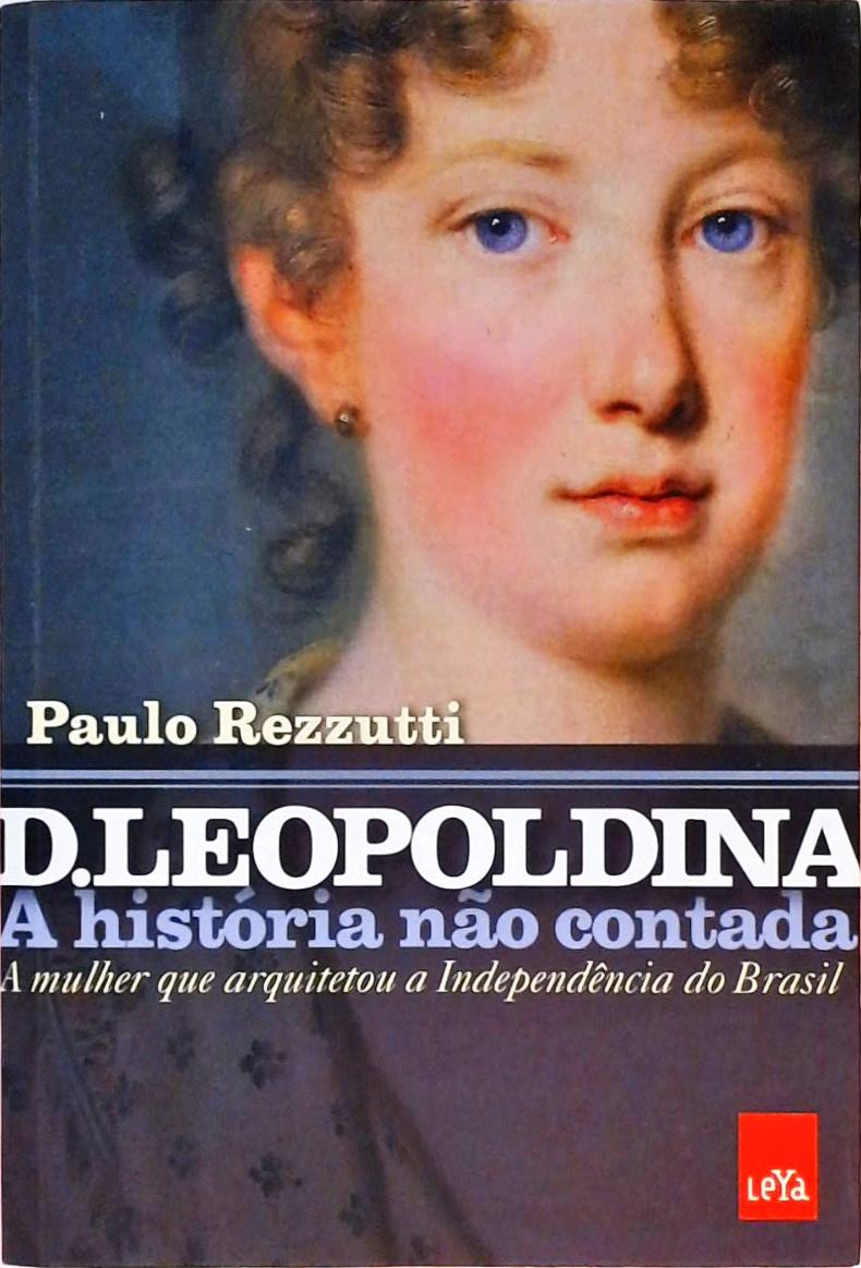 D. Leopoldina - A História Não Contada