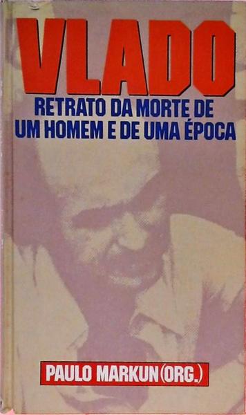 Vlado - Retrato Da Morte De Um Homem E De Uma Época