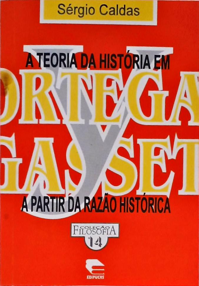 A Teoria Da História Em Ortega Y Gasset A Partir Da Razão Histórica