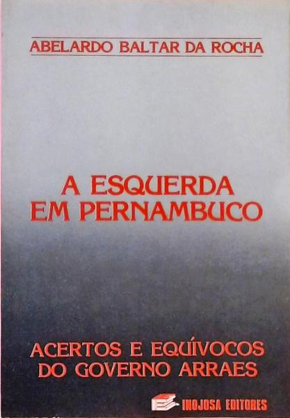 A Esquerda Em Pernambuco - Acertos E Equivocos Do Governo Arraes