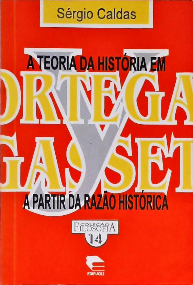 A Teoria Da História Em Ortega Y Gasset A Partir Da Razão Histórica