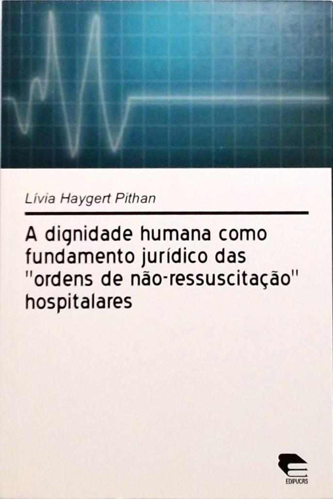 A Dignidade Humana Como Fundamento Jurídico Das ordens De Não-ressuscitação Hospitalares